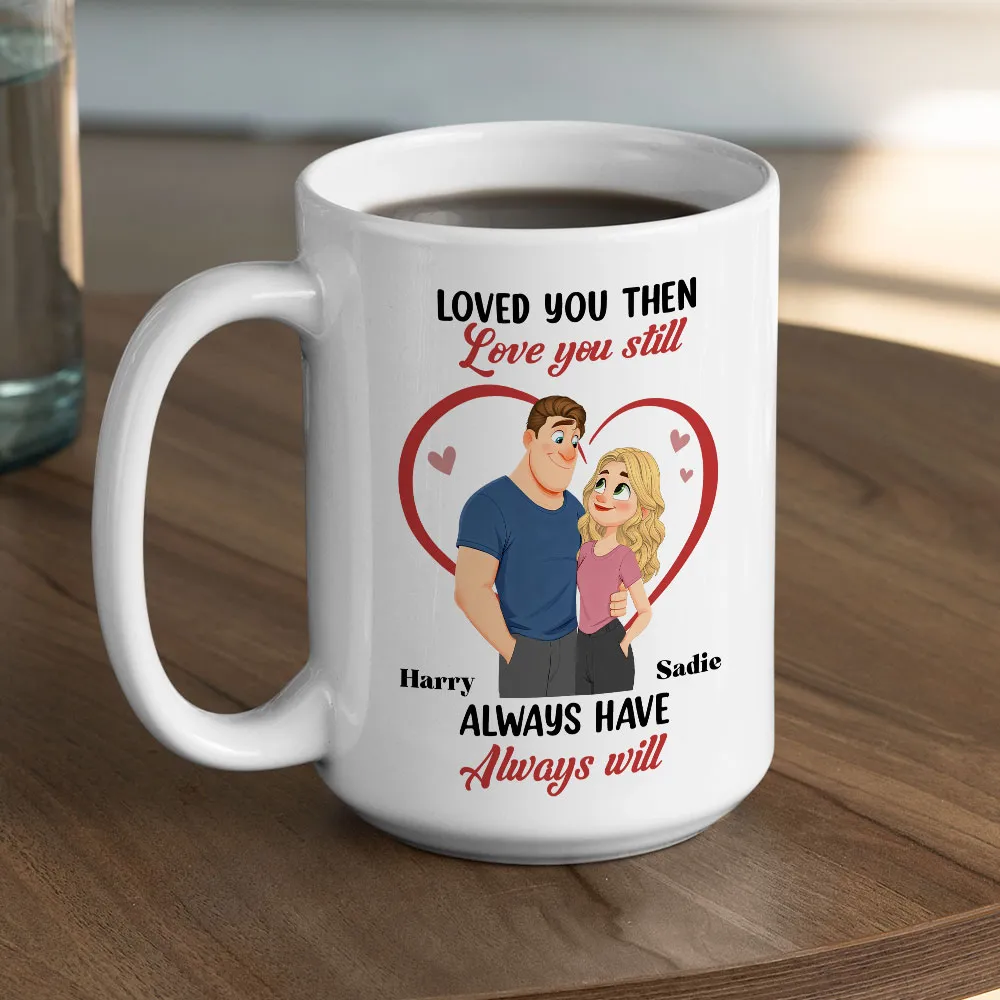 Loved You Then Love You Still White Ceramic Mug, Personalized Romantic Couple Gift for Valentine's Day, Sweet Daily Coffee Mug - Image 5