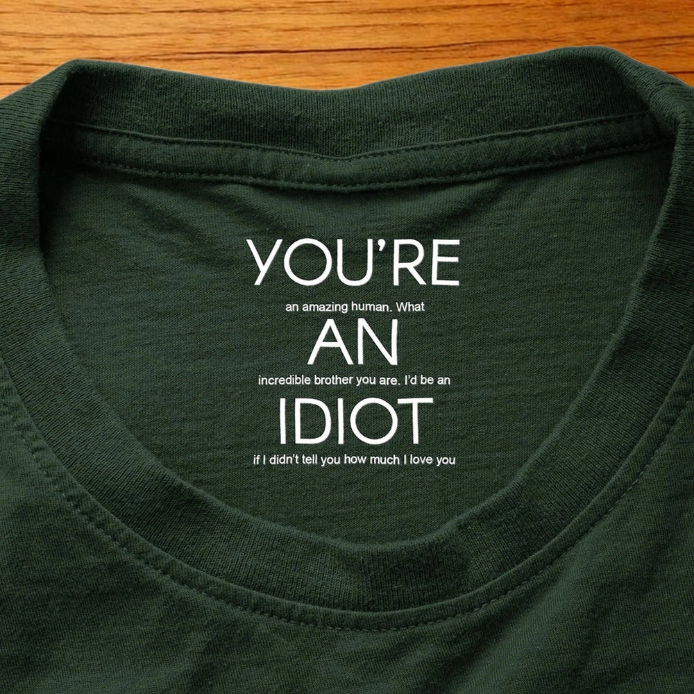 Personalized Classic Tee Funny Brother Quote Shirt, 'You're An Idiot' Love Message, Unique Gift For Brother