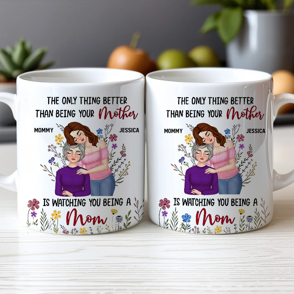 Personalized Mom Mug – ‘The Only Thing Better Than Being Your Mother is Watching You Being a Mom’ – Custom Gift for Mother or Daughter