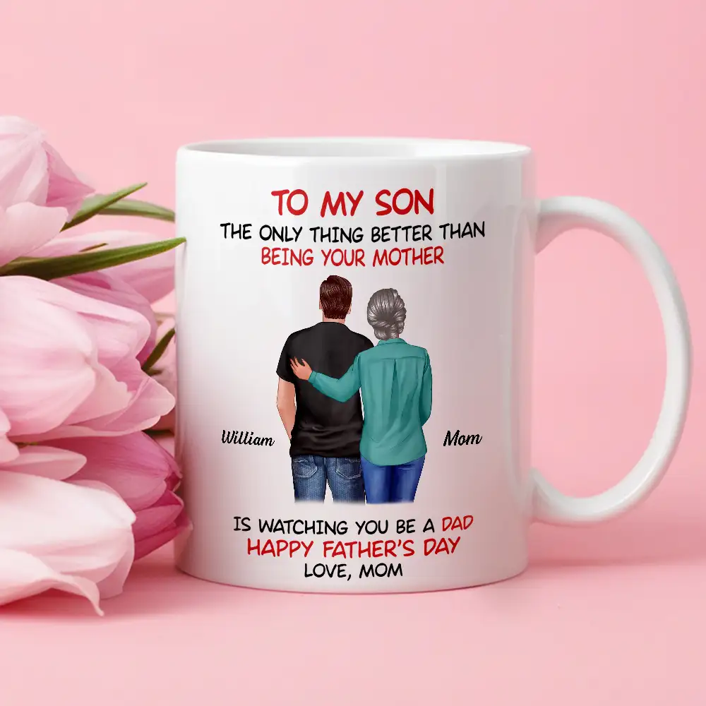 Mom‑to‑Son Father’s Day Mug – “The Only Thing Better Than Being Your Mother Is Watching You Be a Dad”