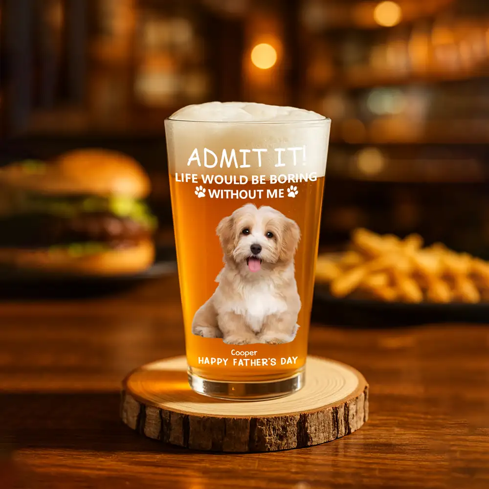 Personalized Beer Glass for Pet Lover Dad – Funny Father's Day Gift from the Dog – Admit Life Would Be Boring Without Me - Image 3